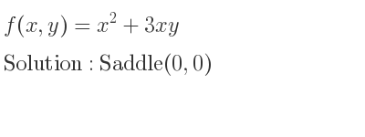 The f(x,y)=x^2+3xy is Saddle(0,0)